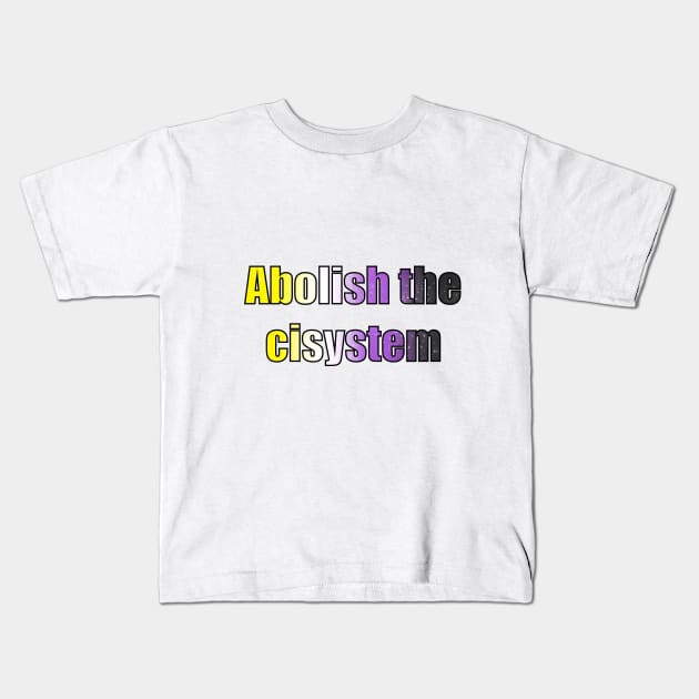 Abolish the cisystem (Nonbinary pride) Kids T-Shirt by designedbyeliza